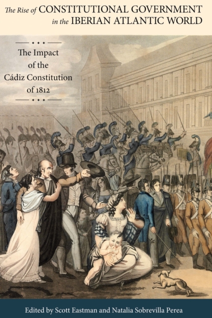 The Rise of Constitutional Government in the Iberian Atlantic World : The Impact of the Cadiz Constitution of 1812, EPUB eBook