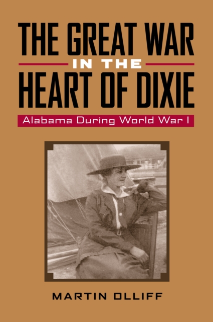 The Great War in the Heart of Dixie : Alabama During World War I, EPUB eBook