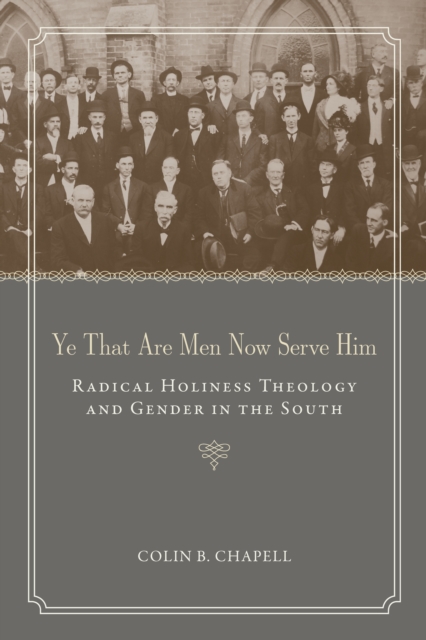 Ye That Are Men Now Serve Him : Radical Holiness Theology and Gender in the South, EPUB eBook