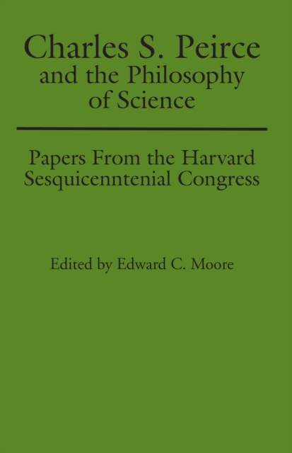 Charles S. Peirce and the Philosophy of Science : Papers from the Harvard Sesquicentennial Congress, EPUB eBook