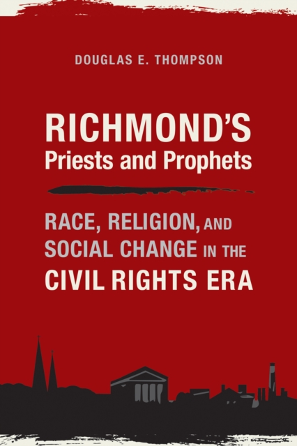 Richmond's Priests and Prophets : Race, Religion, and Social Change in the Civil Rights Era, EPUB eBook