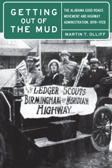 Getting Out of the Mud : The Alabama Good Roads Movement and Highway Administration, 1898-1928, EPUB eBook
