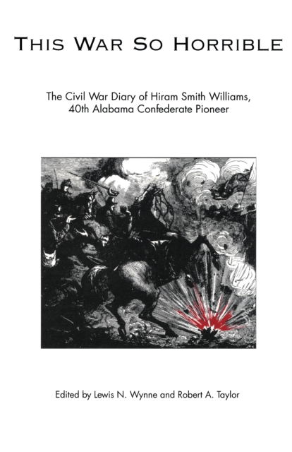 This War So Horrible : The Civil War Diary of Hiram Smith Williams, 40th Alabama Confederate Pioneer, EPUB eBook