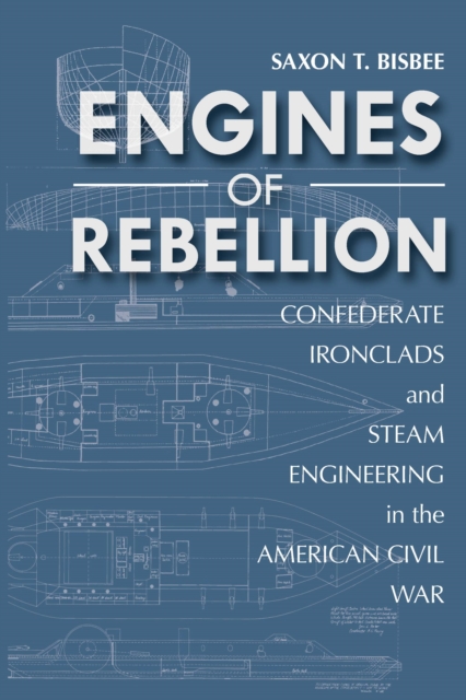 Engines of Rebellion : Confederate Ironclads and Steam Engineering in the American Civil War, EPUB eBook