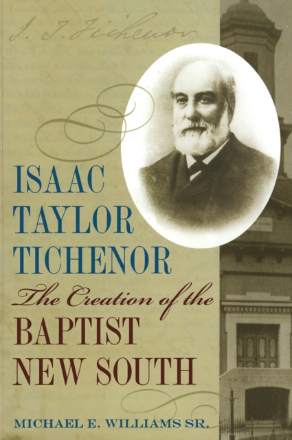 Isaac Taylor Tichenor : The Creation of the Baptist New South, EPUB eBook