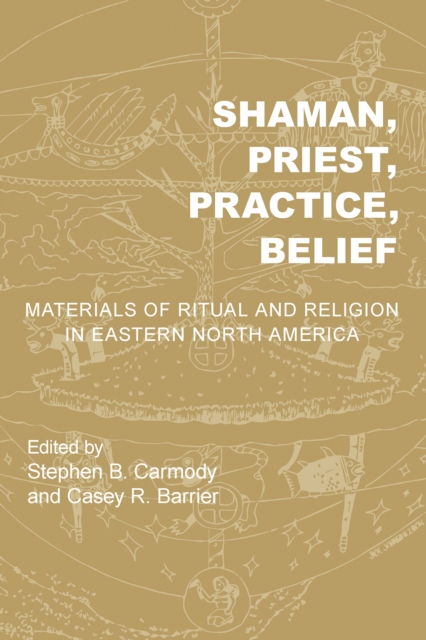 Shaman, Priest, Practice, Belief : Materials of Ritual and Religion in Eastern North America, EPUB eBook