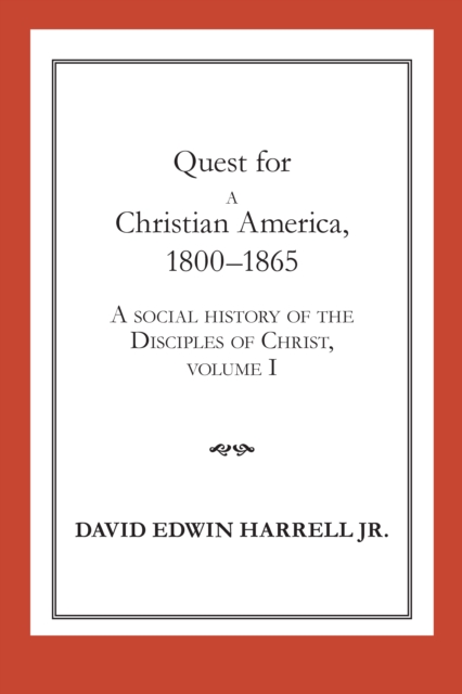 Quest for a Christian America, 1800-1865 : A Social History of the Disciples of Christ, Volume 1, EPUB eBook