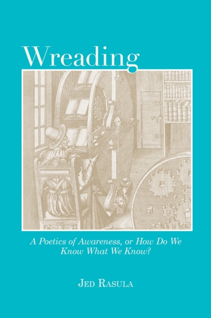 Wreading : A Poetics of Awareness, or How Do We Know What We Know?, EPUB eBook