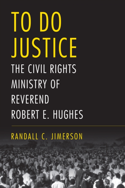 To Do Justice : The Civil Rights Ministry of Reverend Robert E. Hughes, EPUB eBook