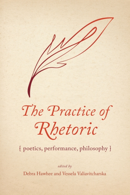 The Practice of Rhetoric : Poetics, Performance, Philosophy, EPUB eBook
