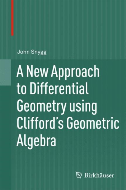 A New Approach to Differential Geometry Using Clifford's Geometric Algebra, Hardback Book