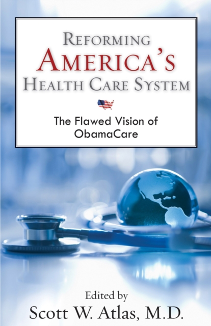 Reforming America's Health Care System : The Flawed Vision of ObamaCare, EPUB eBook