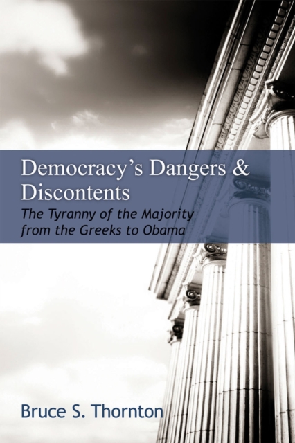 Democracy's Dangers & Discontents : The Tyranny of the Majority  from the Greeks to Obama, Hardback Book