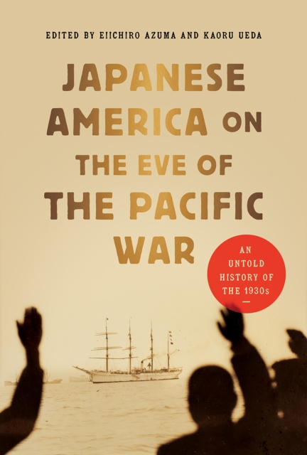 Japanese America on the Eve of the Pacific War : An Untold History of the 1930s, PDF eBook