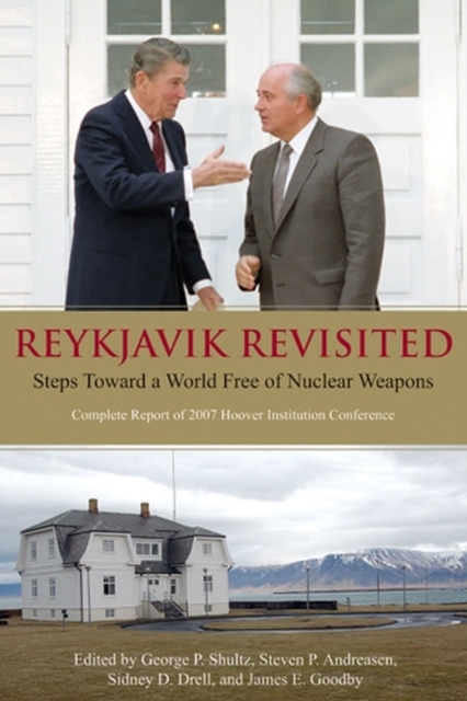 Reykjavik Revisited : Steps Toward a World Free of Nuclear Weapons: Complete Report of  2007 Hoover Institution Conference, Paperback / softback Book