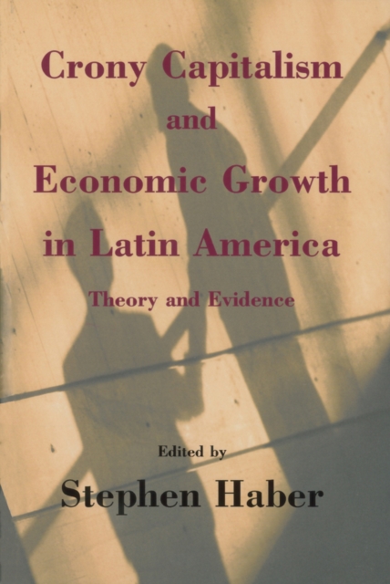 Crony Capitalism and Economic Growth in Latin America : Theory and Evidence, Paperback / softback Book