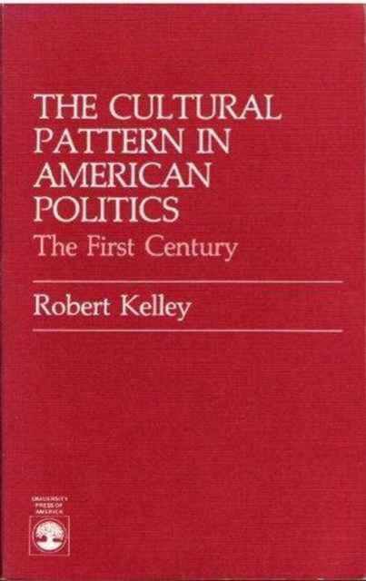 The Cultural Pattern in American Politics : The First Century, Paperback / softback Book