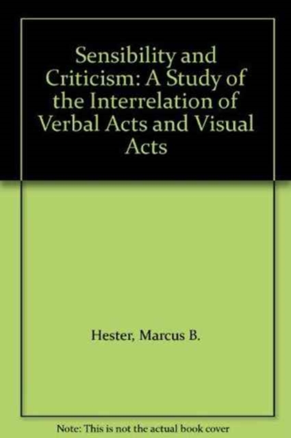 Sensibility and Criticism : A Study of the Interrelation of Verbal Acts and Visual Acts, Hardback Book