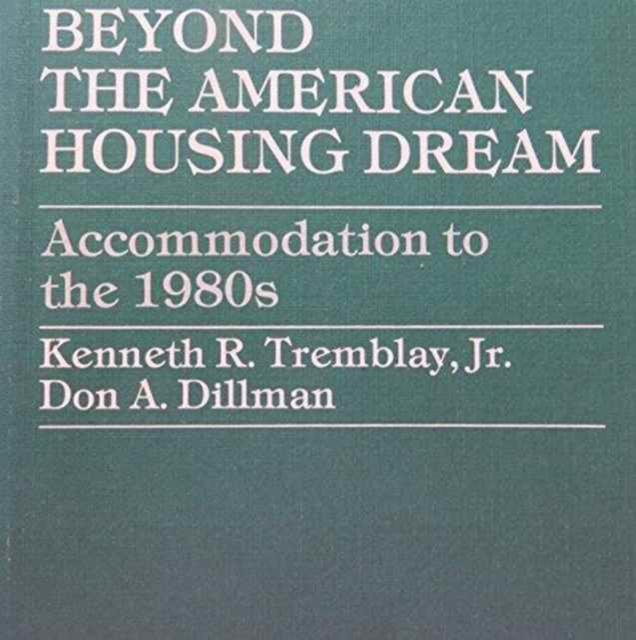 Beyond the American Housing Dream : Accommodation to the 1980s, Hardback Book