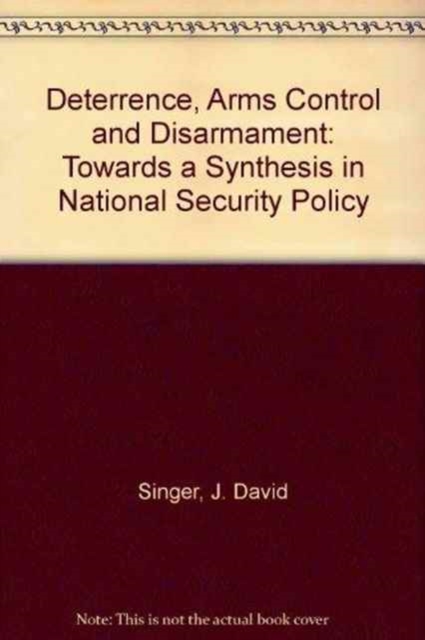 Deterrence, Arms Control, and Disarmament : Toward a Synthesis in National Security Policy, Paperback / softback Book