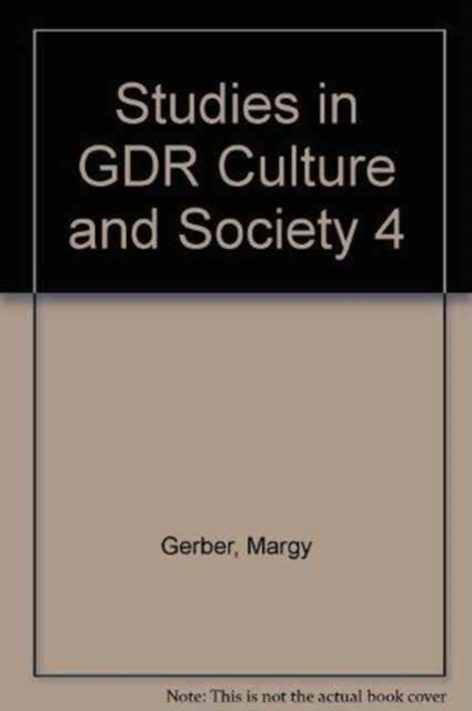 Studies in GDR Culture and Society 4 : Selected Papers from the Ninth New Hampshire Symposium on the German Democratic Republic, Paperback / softback Book