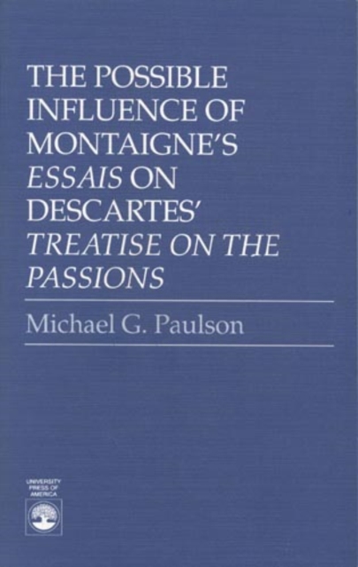 The Possible Influence of Montaigne's 'Essais' on Descartes' : Descartes' 'Treatise on the Passions', Hardback Book