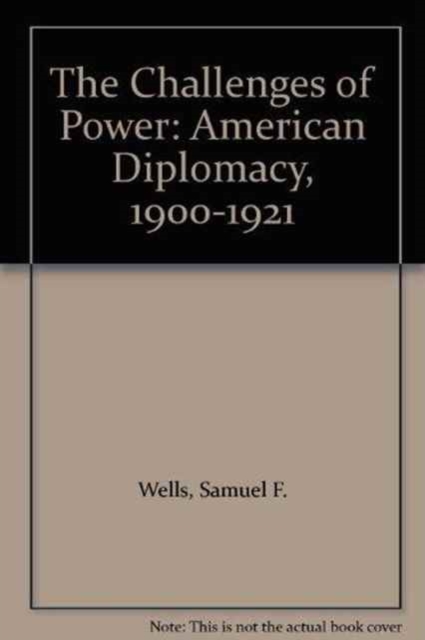 The Challenges of Power : American Diplomacy, 1900-1921, Paperback / softback Book