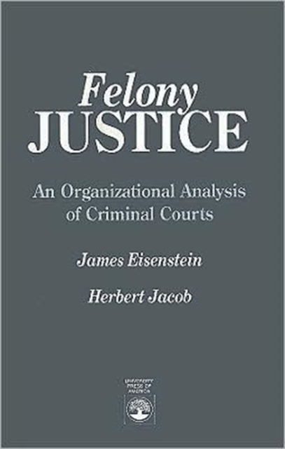 Felony Justice : An Organizational Analysis of Criminal Courts, Paperback / softback Book