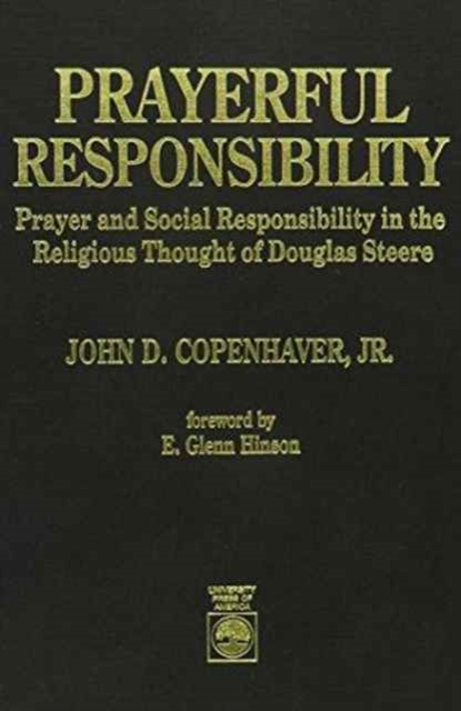 Prayerful Responsibility : Prayer and Social Responsibility in the Religious Thought of Douglas Steere, Hardback Book