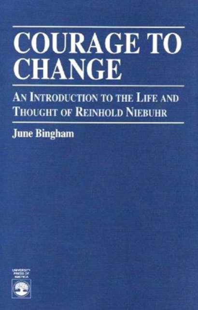 Courage to Change : An Introduction to the Life and Thought of Reinhold Niebuhr, Paperback / softback Book