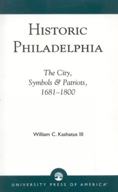 Historic Philadelphia : The City, Symbols and Patriots, 1681-1800, Hardback Book