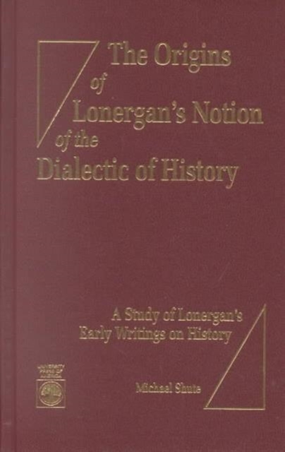 The Origins of Lonergan's Notion of the Dialectic of History : A Study of Lonergan's Early Writings on History, Hardback Book