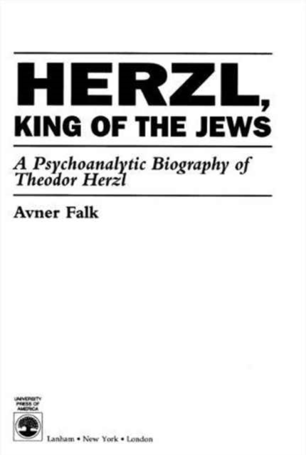 Herzl, King of the Jews : A Psychoanalytic Biography of Theodor Herzl, Hardback Book