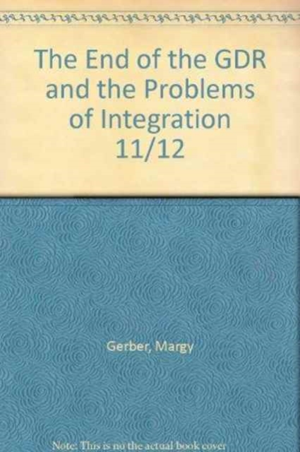 The End of the GDR and the Problems of Integration 11/12 : Selected Papers from the Sixteenth and Seventeenth New Hampshire Symposia on the German Democratic Republic, Hardback Book