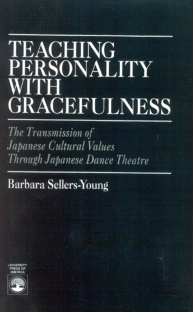 Teaching Personality With Gracefulness : The Transmission of Japanese Cultural Values Through Japanese Dance Theatre, Hardback Book
