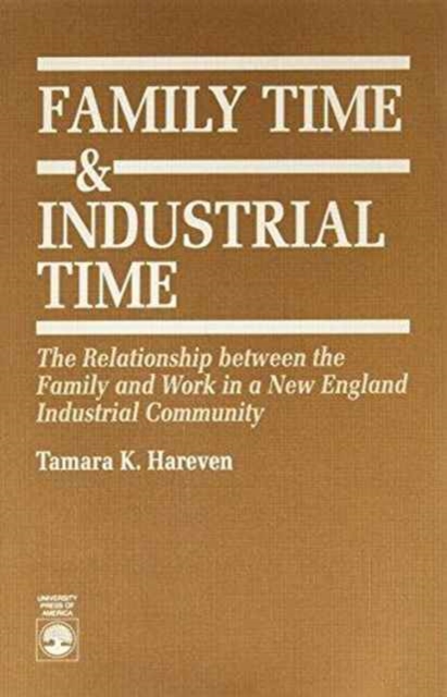Family Time and Industrial Time : The Relationship between the Family and Work in a New England Industrial Community, Paperback / softback Book