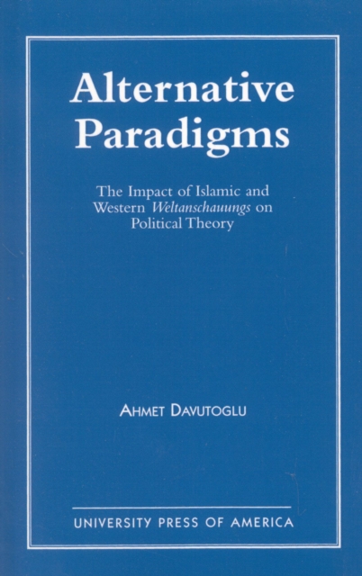 Alternative Paradigms : The Impact of Islamic and Western Weltanschauungs on Political Theory, Paperback / softback Book
