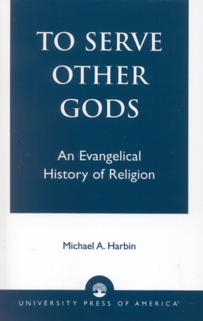 To Serve Other Gods : An Evangelical History of Religion, Paperback / softback Book