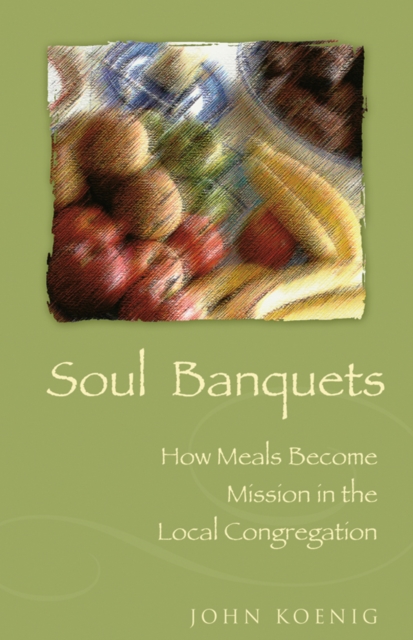 Soul Banquets : How Meals Become Mission in the Local Congregation, EPUB eBook
