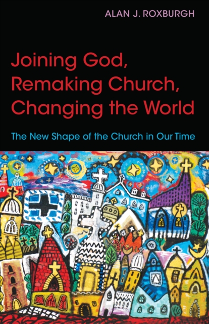 Joining God, Remaking Church, Changing the World : The New Shape of the Church in Our Time, Paperback / softback Book