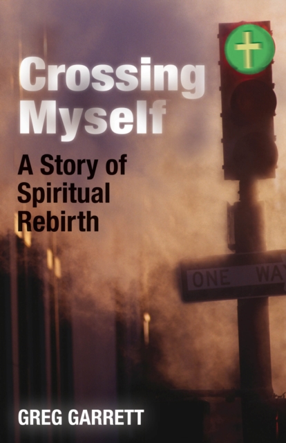 Crossing Myself : A Story of Spiritual Rebirth, Paperback / softback Book