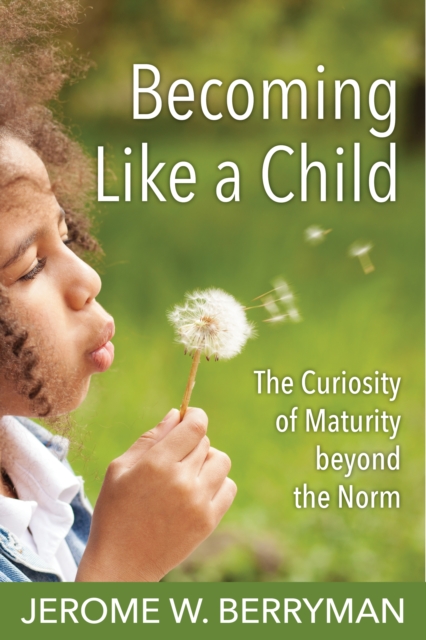 Becoming Like a Child : The Curiosity of Maturity beyond the Norm, Paperback / softback Book