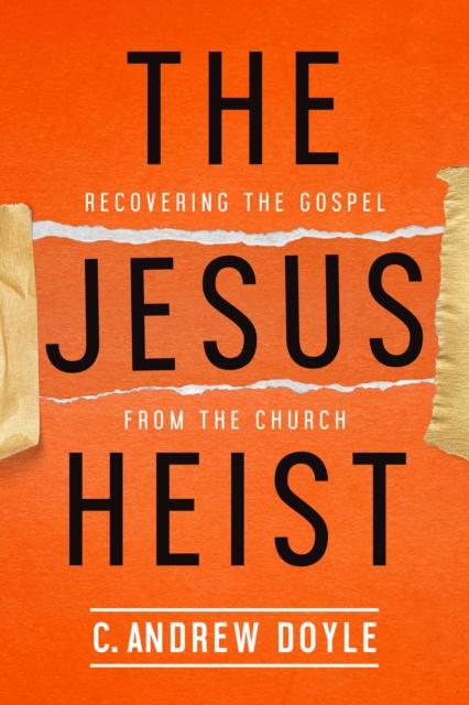 The Jesus Heist : Recovering the Gospel from the Church, Paperback / softback Book