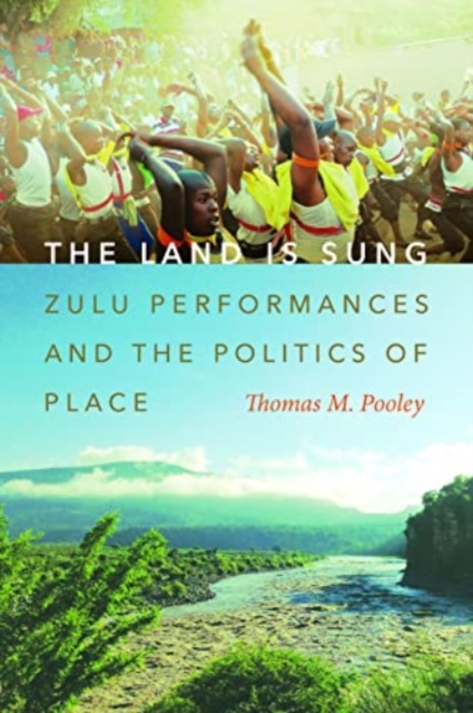 The Land Is Sung : Zulu Performances and the Politics of Place, Hardback Book