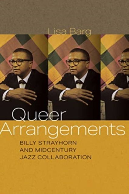 Queer Arrangements : Billy Strayhorn and Midcentury Jazz Collaboration, Hardback Book