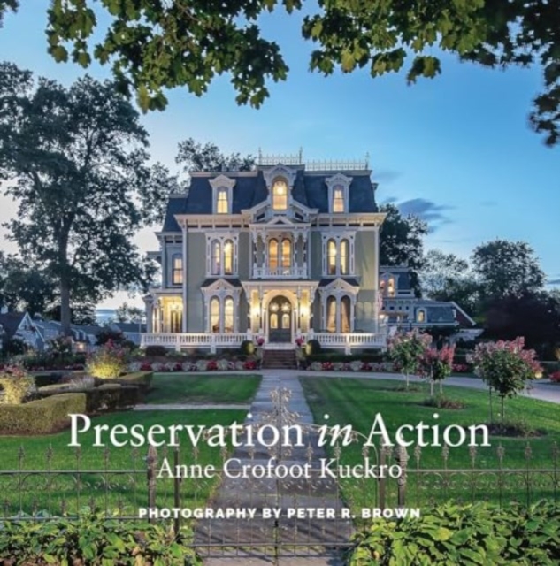 Preservation in Action : Ten Stories of Stewardship: Restoration, Rehabilitation, Renovation, Adaptation, and Reuse, Paperback / softback Book