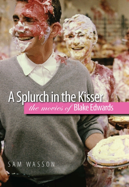 A Splurch in the Kisser : The Movies of Blake Edwards, PDF eBook