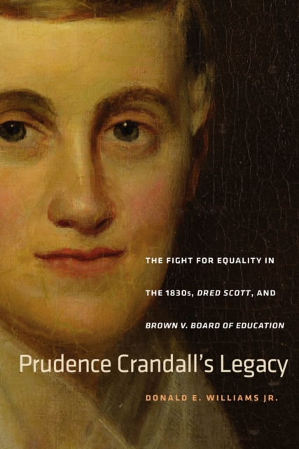 Prudence Crandall's Legacy : The Fight for Equality in the 1830s, Dred Scott, and Brown v. Board of Education, EPUB eBook