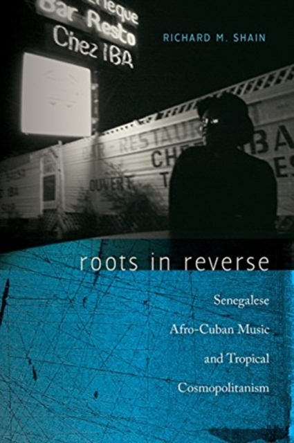 Roots in Reverse : Senegalese Afro-Cuban Music and Tropical Cosmopolitanism, Hardback Book