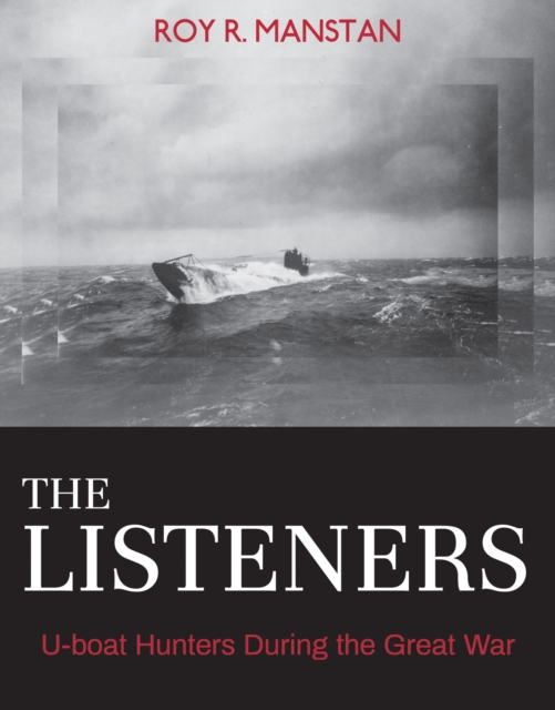 The Listeners : U-boat Hunters During the Great War, EPUB eBook